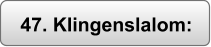 47. Klingenslalom: