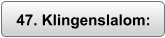 47. Klingenslalom: